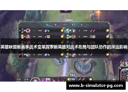 英雄联盟新赛季战术变革探索新英雄对战术布局与团队协作的深远影响