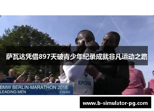 萨瓦达凭借897天破青少年纪录成就非凡运动之路