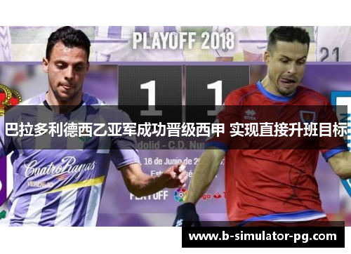 巴拉多利德西乙亚军成功晋级西甲 实现直接升班目标