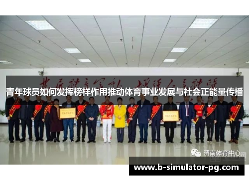 青年球员如何发挥榜样作用推动体育事业发展与社会正能量传播